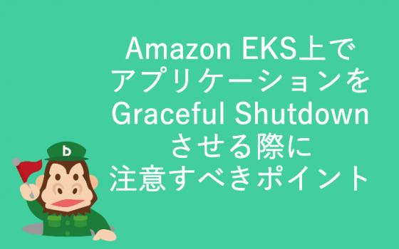 Amazon EKS上でアプリケーションをGraceful Shutdownさせる際に注意すべきポイント